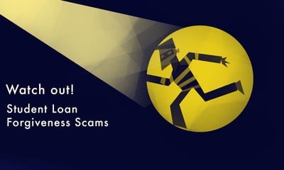 Watch Out! Student Loan Forgiveness Scams